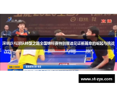 深圳乒乓球队转型之路全国锦标赛特别报道见证新篇章的崛起与挑战